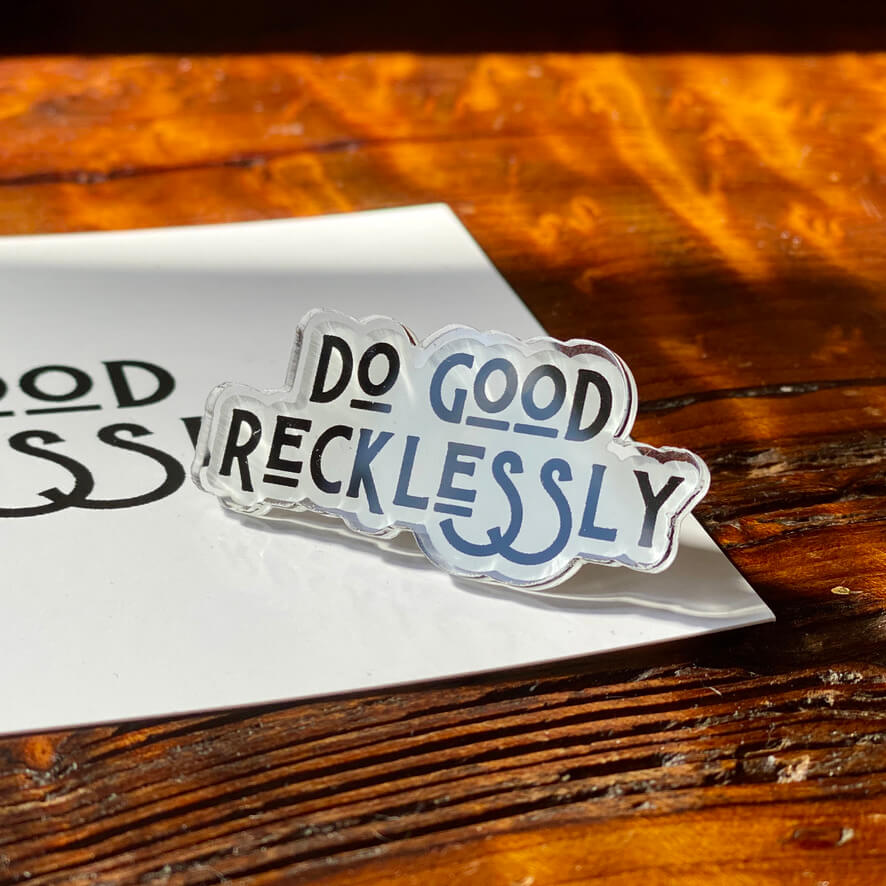 Do good recklessly pin